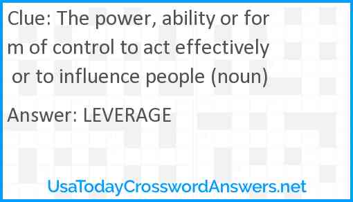 The power, ability or form of control to act effectively or to influence people (noun) Answer
