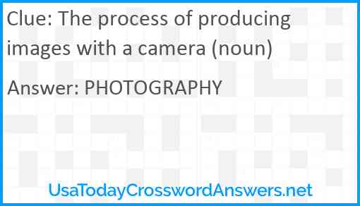 The process of producing images with a camera (noun) Answer