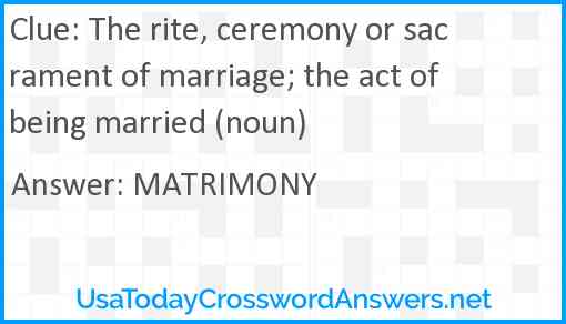 The rite, ceremony or sacrament of marriage; the act of being married (noun) Answer