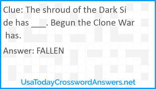 The shroud of the Dark Side has ___. Begun the Clone War has. Answer