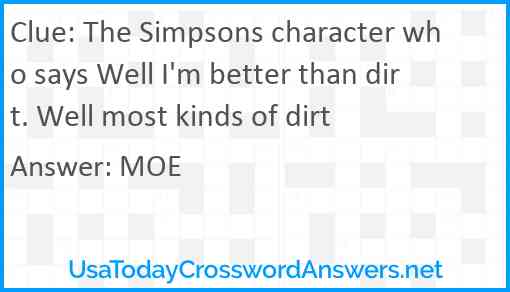 The Simpsons character who says Well I'm better than dirt. Well most kinds of dirt Answer