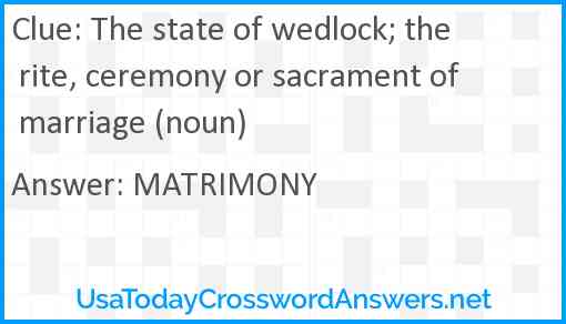 The state of wedlock; the rite, ceremony or sacrament of marriage (noun) Answer