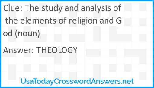 The study and analysis of the elements of religion and God (noun) Answer