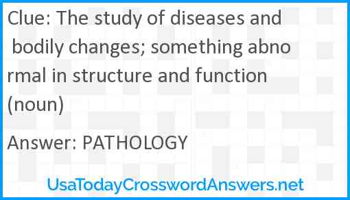 The study of diseases and bodily changes; something abnormal in structure and function (noun) Answer