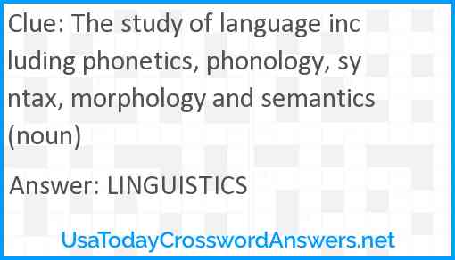 The study of language including phonetics, phonology, syntax, morphology and semantics (noun) Answer