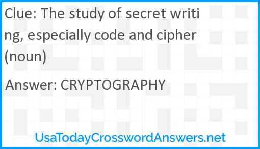 The study of secret writing, especially code and cipher (noun) Answer