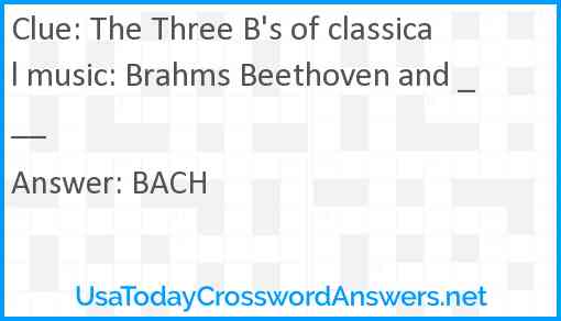 The Three B's of classical music: Brahms Beethoven and ___ Answer