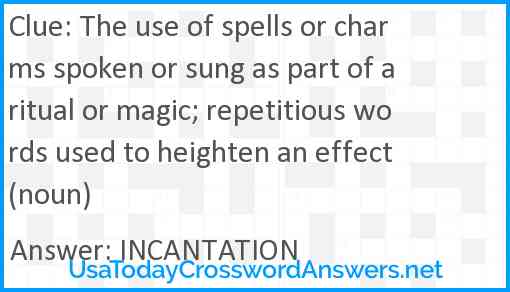 The use of spells or charms spoken or sung as part of a ritual or magic; repetitious words used to heighten an effect (noun) Answer