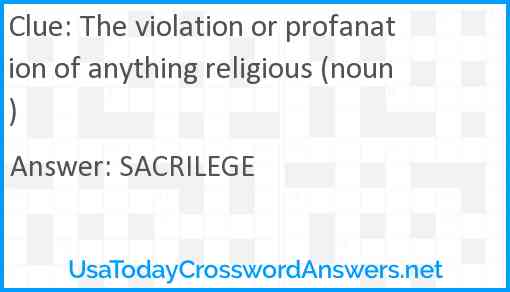 The violation or profanation of anything religious (noun) Answer