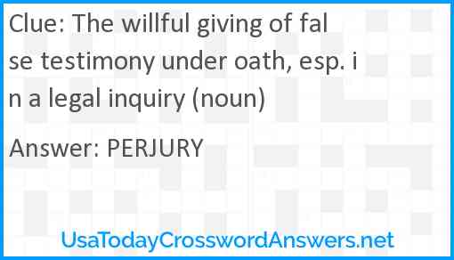 The willful giving of false testimony under oath, esp. in a legal inquiry (noun) Answer