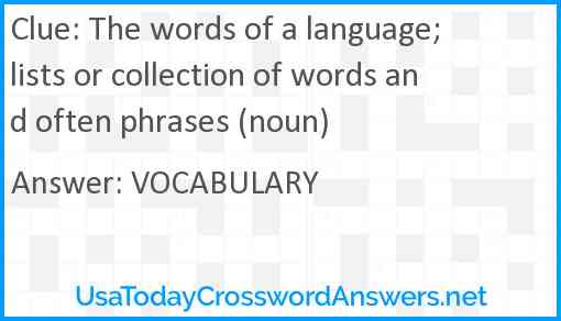 The words of a language; lists or collection of words and often phrases (noun) Answer