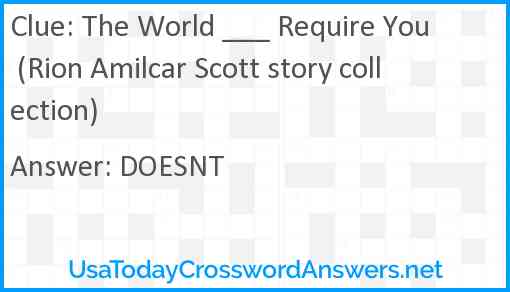 The World ___ Require You (Rion Amilcar Scott story collection) Answer