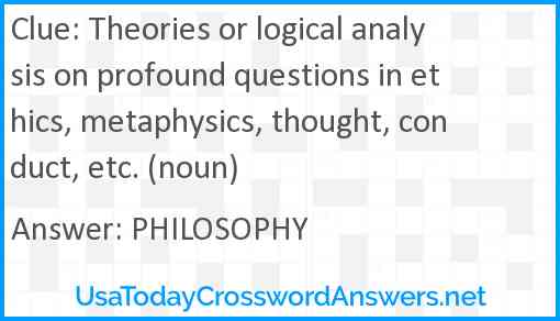 Theories or logical analysis on profound questions in ethics, metaphysics, thought, conduct, etc. (noun) Answer