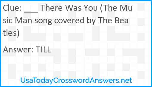 ___ There Was You (The Music Man song covered by The Beatles) Answer