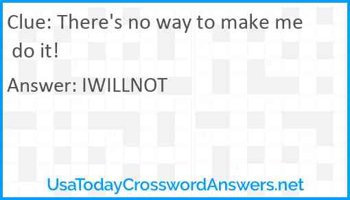 There's no way to make me do it! Answer