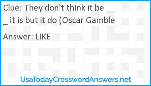 They don't think it be ___ it is but it do (Oscar Gamble Answer