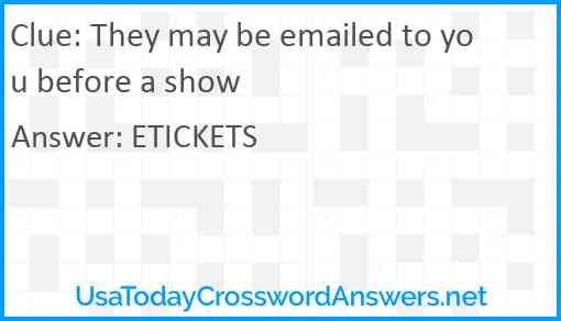 They may be emailed to you before a show Answer