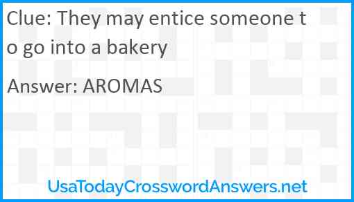 They may entice someone to go into a bakery Answer