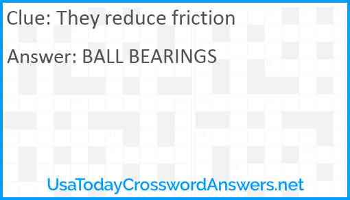 They reduce friction Answer