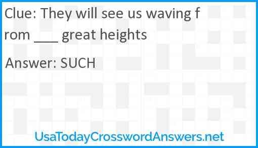 They will see us waving from ___ great heights Answer