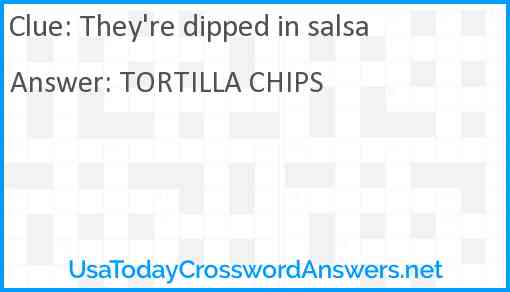 They're dipped in salsa Answer