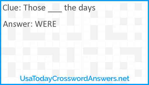 Those ___ the days Answer