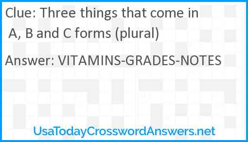 Three things that come in A, B and C forms (plural) Answer