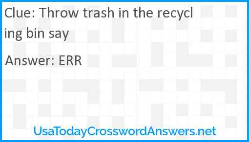 Throw trash in the recycling bin say Answer