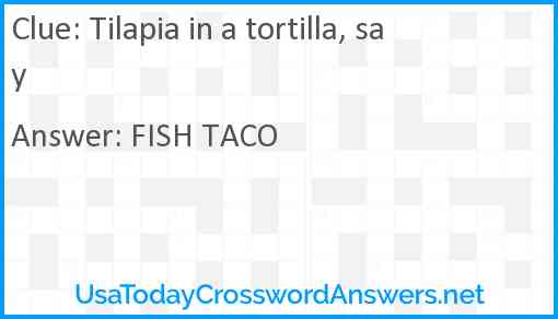 Tilapia in a tortilla, say Answer