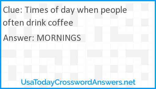 Times of day when people often drink coffee Answer