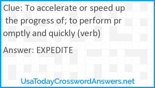 To accelerate or speed up the progress of; to perform promptly and quickly (verb) Answer