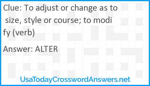 To adjust or change as to size, style or course; to modify (verb) Answer