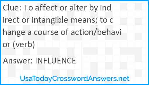 To affect or alter by indirect or intangible means; to change a course of action/behavior (verb) Answer