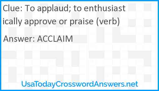 To applaud; to enthusiastically approve or praise (verb) Answer