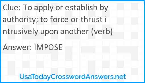 To apply or establish by authority to force or thrust intrusively upon