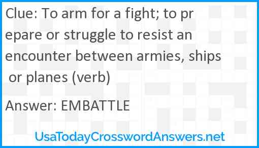 To arm for a fight; to prepare or struggle to resist an encounter between armies, ships or planes (verb) Answer