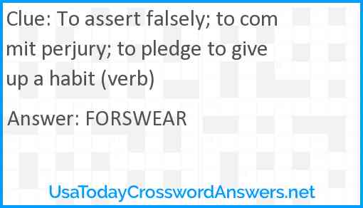 To assert falsely; to commit perjury; to pledge to give up a habit (verb) Answer