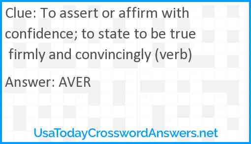 To assert or affirm with confidence; to state to be true firmly and convincingly (verb) Answer