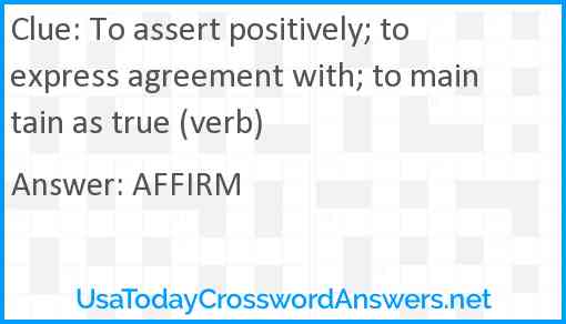 To assert positively; to express agreement with; to maintain as true (verb) Answer
