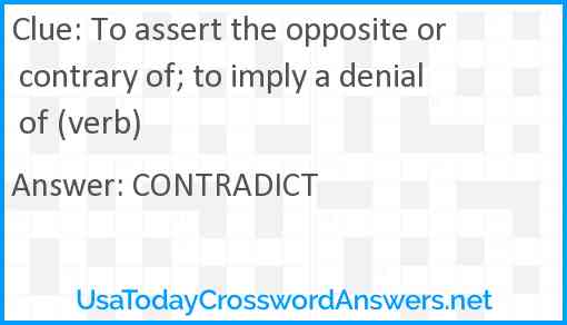 To assert the opposite or contrary of; to imply a denial of (verb) Answer