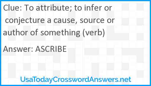 To attribute; to infer or conjecture a cause, source or author of something (verb) Answer
