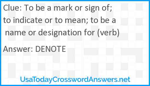 To be a mark or sign of; to indicate or to mean; to be a name or designation for (verb) Answer