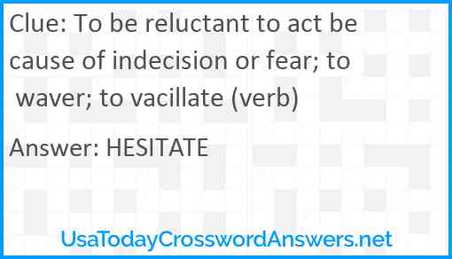 To be reluctant to act because of indecision or fear; to waver; to vacillate (verb) Answer