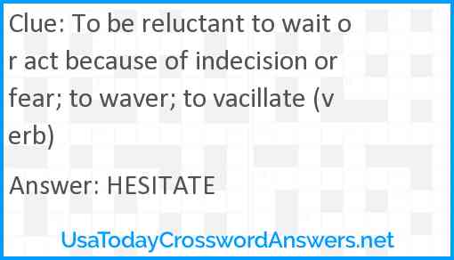 To be reluctant to wait or act because of indecision or fear; to waver; to vacillate (verb) Answer