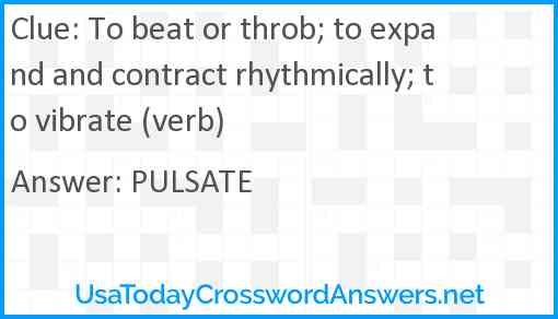 To beat or throb; to expand and contract rhythmically; to vibrate (verb) Answer