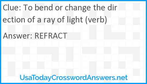 To bend or change the direction of a ray of light (verb) Answer