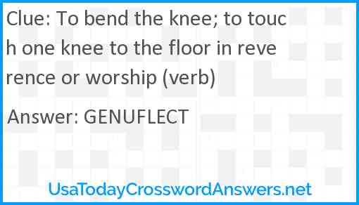 To bend the knee; to touch one knee to the floor in reverence or worship (verb) Answer