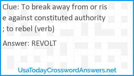 To break away from or rise against constituted authority; to rebel (verb) Answer
