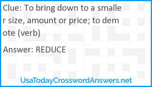 To bring down to a smaller size, amount or price; to demote (verb) Answer