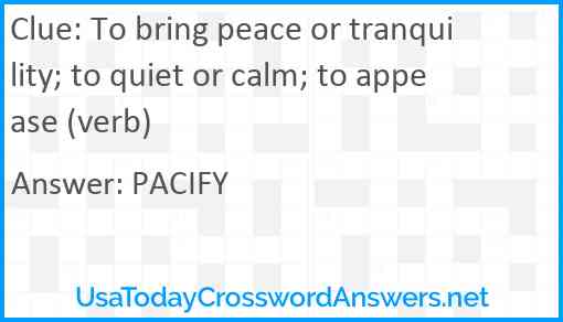 To bring peace or tranquility; to quiet or calm; to appease (verb) Answer